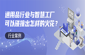 通用品行業(yè)與智慧工廠可以碰撞出怎樣的火花？|行業(yè)案例